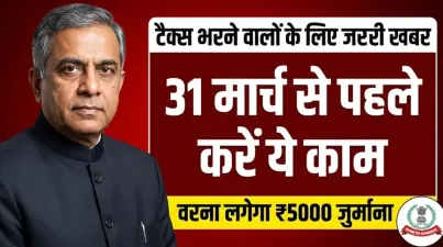 टैक्स भरने वालों के लिए जरूरी खबर, 31 मार्च से पहले करें ये काम वरना लगेगा ₹5000 जुर्माना : Income Tax New Rule