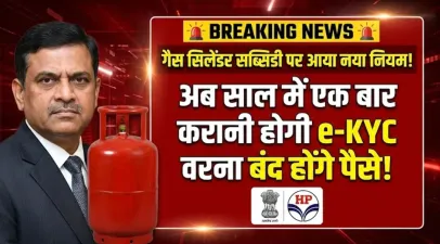 गैस सिलेंडर सब्सिडी पर आया नया नियम, अब साल में एक बार करानी होगी e-KYC वरना बंद होंगे पैसे – LPG Subsidy New Rules